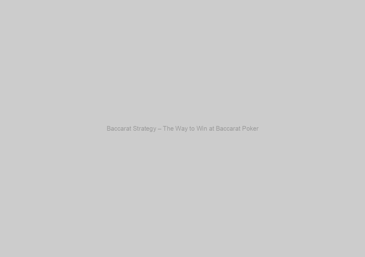 Baccarat Strategy – The Way to Win at Baccarat Poker